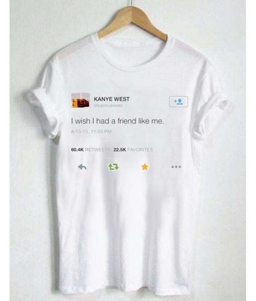 kanye west wish had a friend like me t-shirt (GPMU)