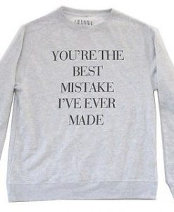 you’re the best mistake i’ve ever made sweatshirt (GPMU)