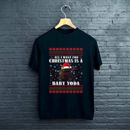 All I Want For Christmas Is Baby Yoda Ugly Christmas T-Shirt FP