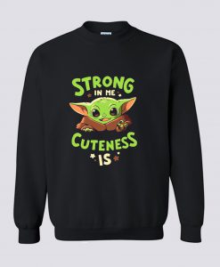 Baby Yoda Strong In Me Cuteness Is Sweatshirt (GPMU)