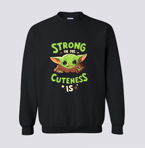 Baby Yoda Strong In Me Cuteness Is Sweatshirt (GPMU)