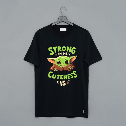 Baby Yoda Strong In Me Cuteness Is T-Shirt (GPMU)