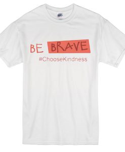 Be Brave Choose Kindness Quote T Shirt (GPMU)