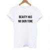 Beauty Has No Skin Tone T Shirt (GPMU)