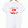 Bombing For Peace Is Like Fucking For Virginity T-Shirt (GPMU)