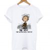 Charlie Brown Be you the world will adjust T shirt (GPMU)