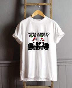 Christmas We Here To Fuck Shit Up T-Shirt FP