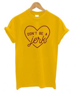 Don’t Be a Jerk T shirt (GPMU)