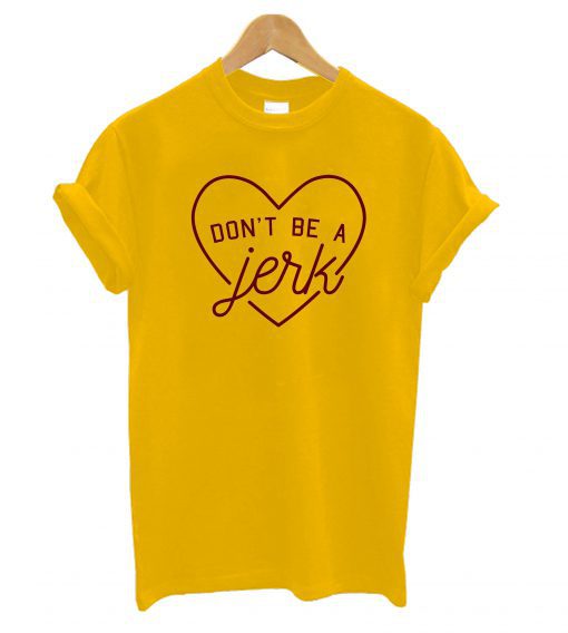 Don’t Be a Jerk T shirt (GPMU)