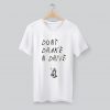 Don’t Drake And Drive Quote T Shirt (GPMU)