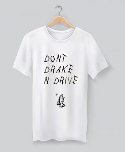 Don’t Drake And Drive Quote T Shirt (GPMU)