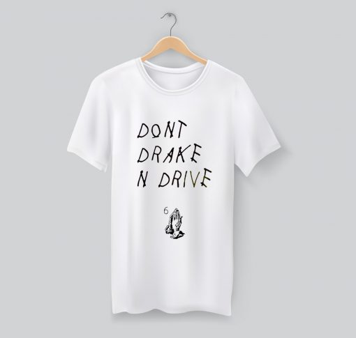 Don’t Drake And Drive Quote T Shirt (GPMU)