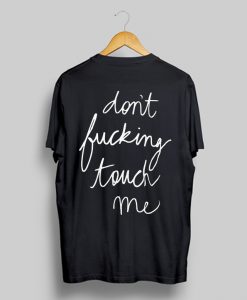 Don’t Fucking Touch Me Print on Back T Shirt (GPMU)