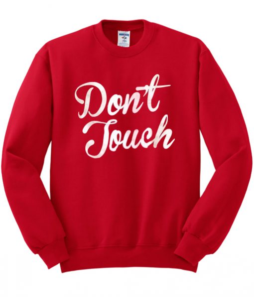 Don’t Touch Sweatshirt (GPMU)