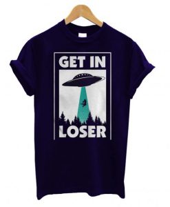 Get In Loser UFO T Shirt (GPMU)