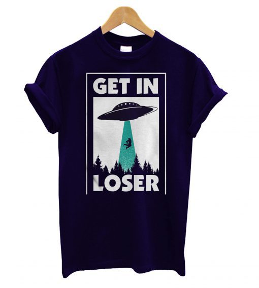 Get In Loser UFO T Shirt (GPMU)