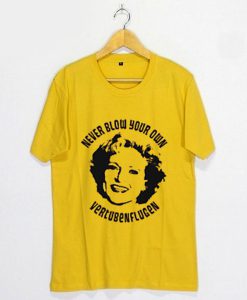 Golden Girls Shirt Never blow your own T-Shirt FP