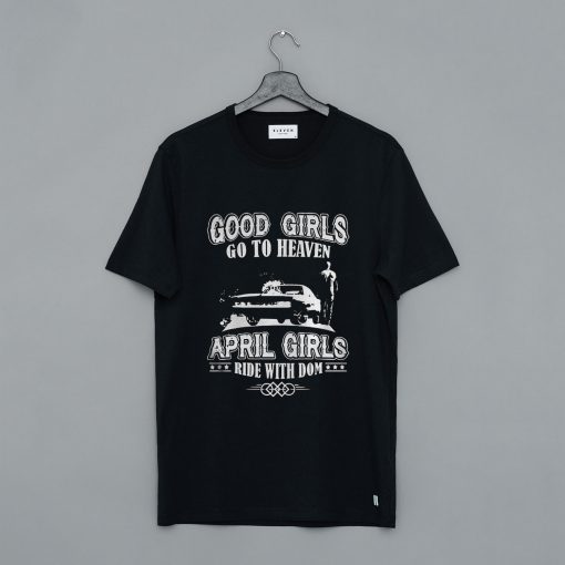 Good Girls Go To Heaven April Girls Ride With Dom T Shirt (GPMU)