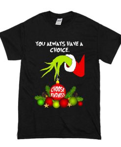 Grinch Hand Ornament You Always Have A Choice Choose Kindness T Shirt (GPMU)