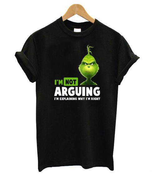 Grinch I’m not arguing I’m explaining why I’m right T Shirt (GPMU)