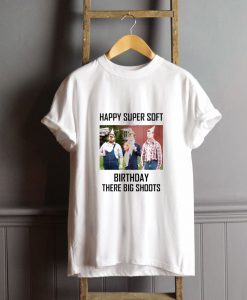 Happy Super Soft Birthday Letterkenny T-Shirt FP