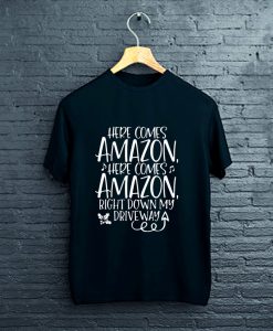 Here Comes Amazon Right Down My Driveway T-Shirt FP