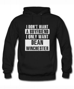 I Don’t Want A Boyfriend I Only Want Dean Winchester Hoodie (GPMU)