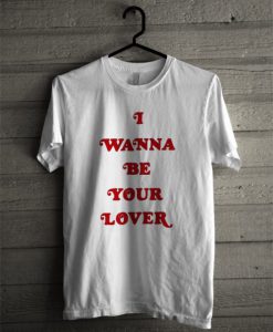 I Wanna Be Your Lover T-Shirt (GPMU)