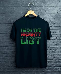 Im On The Naughty List Funny Christmas List Gift T-Shirt FP