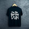 Im The Bad Guy Duh T-Shirt FP