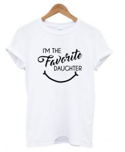 Im the Favorite Daughter T Shirt (GPMU)