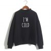 I’m Cold Sweatshirt (GPMU)