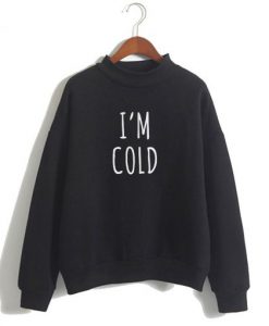 I’m Cold Sweatshirt (GPMU)