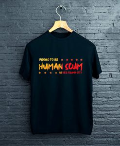 I’m Proud To Be Called Human Scum T-Shirt FP