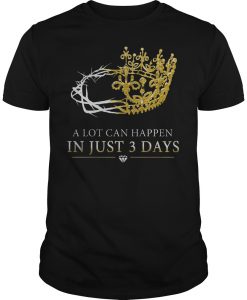 Jesus Christ A Lot Can Happen In Just Three Days T-Shirt (GPMU)