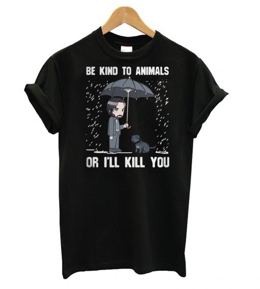 John Wick be kind to animals or I’ll kill you T Shirt (GPMU)