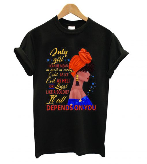 July Girl I Can be Mean it All Depends On You T Shirt (GPMU)