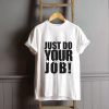 Just Do Your Job T-Shirt FP