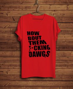 Kirby Smart How Bout Them Fucking Dawgs T-Shirt FP
