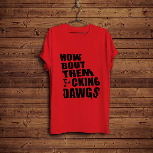 Kirby Smart How Bout Them Fucking Dawgs T-Shirt FP