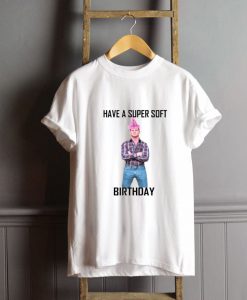 Letterkenny Have a Super Soft Birthday T-Shirt FP