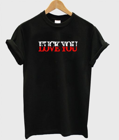 Love You Fuck You T-Shirt (GPMU)