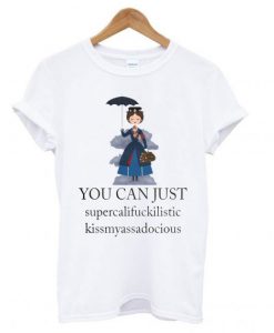 Mary Poppins You Can Just Supercalifuckilistic T shirt (GPMU)