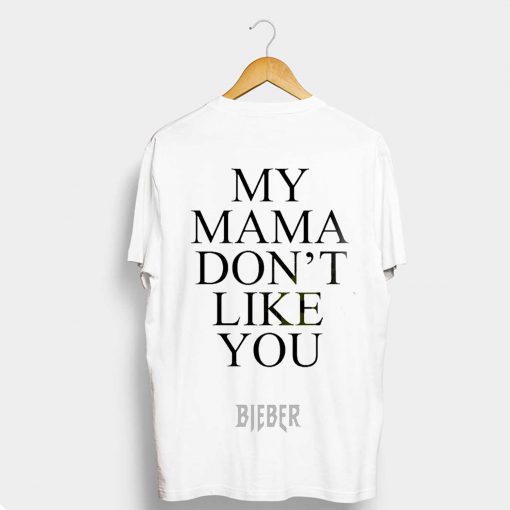 My Mama Don’t Like You Bieber Quote T Shirt (GPMU)