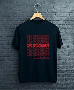 OK BOOMER have a terrible day T-Shirt FP