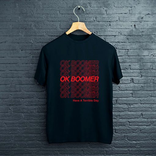 OK BOOMER have a terrible day T-Shirt FP