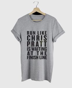 Run Like Chris Pratt Is Waiting at the finish line T Shirt (GPMU)