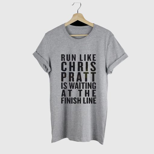 Run Like Chris Pratt Is Waiting at the finish line T Shirt (GPMU)