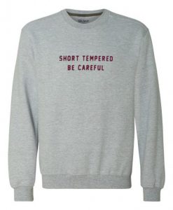 Short Tempered Be Careful Sweatshirt (GPMU)