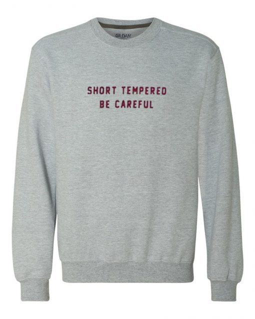 Short Tempered Be Careful Sweatshirt (GPMU)